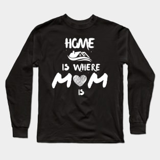 Home Is Where Mom Is Long Sleeve T-Shirt